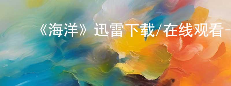曹维国的动漫综艺大全,《海洋》迅雷下载/在线观看-选秀综艺-美剧天堂